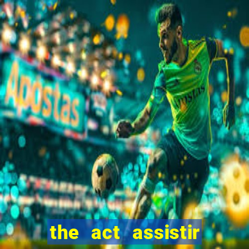 the act assistir online pobreflix